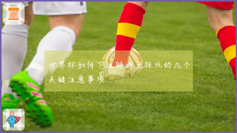 世界杯如何下注时避免踩坑的几个关键注意事项