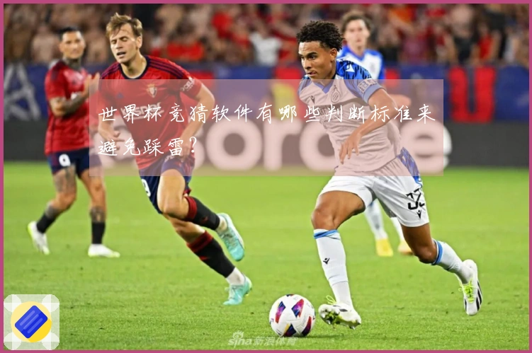 世界杯竞猜软件有哪些判断标准来避免踩雷？