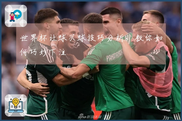 世界杯让球买球技巧分析，教你如何巧妙下注