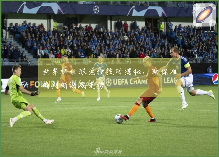 世界杯让球竞猜技巧揭秘，助你准确判断游戏走势