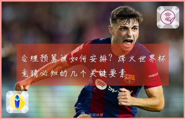 合理预算该如何安排？烽火世界杯竞猜必知的几个关键要素