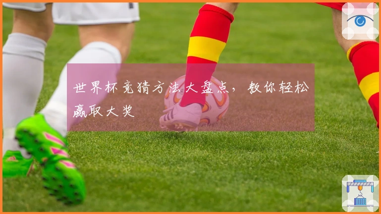 世界杯竞猜方法大盘点，教你轻松赢取大奖