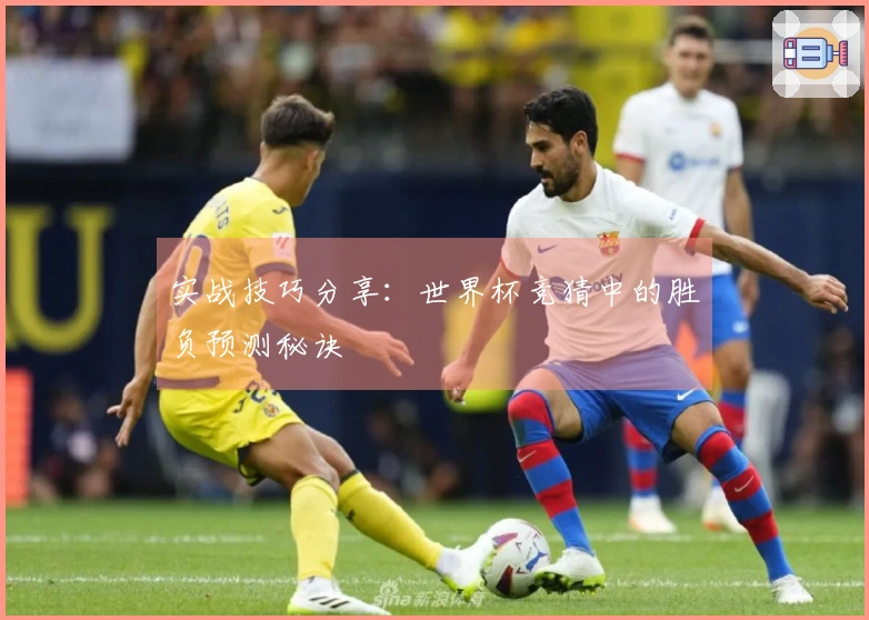 实战技巧分享：世界杯竞猜中的胜负预测秘诀